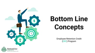 Bottom Line
Concepts
Employee Retention Credit
(ERC) Program
 