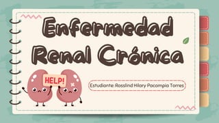 )
)
)
)
)
)
)
)
)
Enfermedad
Enfermedad
Renal Crónica
Renal Crónica
Estudiante: Rosslind Hilary Pacompia Torres
)
)
)
)
)
)
)
)
)
 