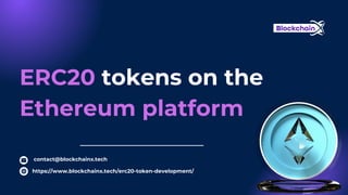 ERC20 tokens on the
Ethereum platform
contact@blockchainx.tech
https://www.blockchainx.tech/erc20-token-development/
 