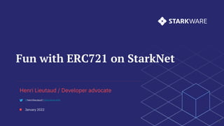 Fun with ERC721 on StarkNet
Henri Lieutaud / Developer advocate
January 2022
1
@henrilieutaud | @starkwareltd
 