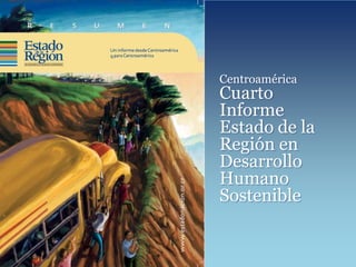 1




Centroamérica
Cuarto
Informe
Estado de la
Región en
Desarrollo
Humano
Sostenible
 