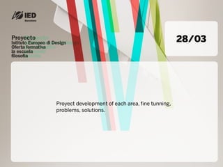 28/03




Proyect development of each area, fine tunning,
problems, solutions.
 