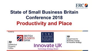 State of Small Business Britain
Conference 2018
Productivity and Place
Funded by
 