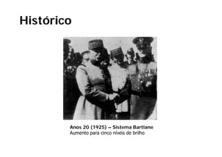Histórico




        Anos 20 (1925) – Sistema Bartlane
        Aumento para cinco níveis de brilho
 
