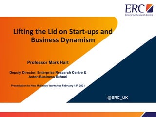 Professor Mark Hart
Deputy Director, Enterprise Research Centre &
Aston Business School
Presentation to New Midlands Workshop February 18th 2021
 