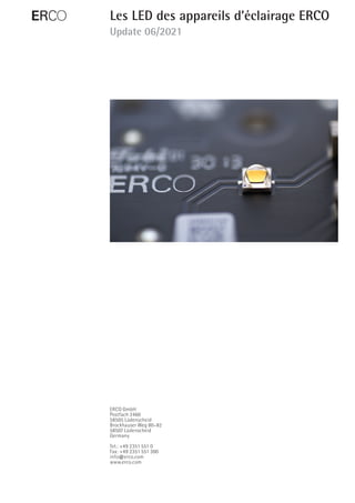 ERCO GmbH
Postfach 2460
58505 Lüdenscheid
Brockhauser Weg 80–82
58507 Lüdenscheid
Germany
Tel.: +49 2351 551 0
Fax: +49 2351 551 300
info@erco.com
www.erco.com
E Les LED des appareils d’éclairage ERCO
Update 06/2021
 