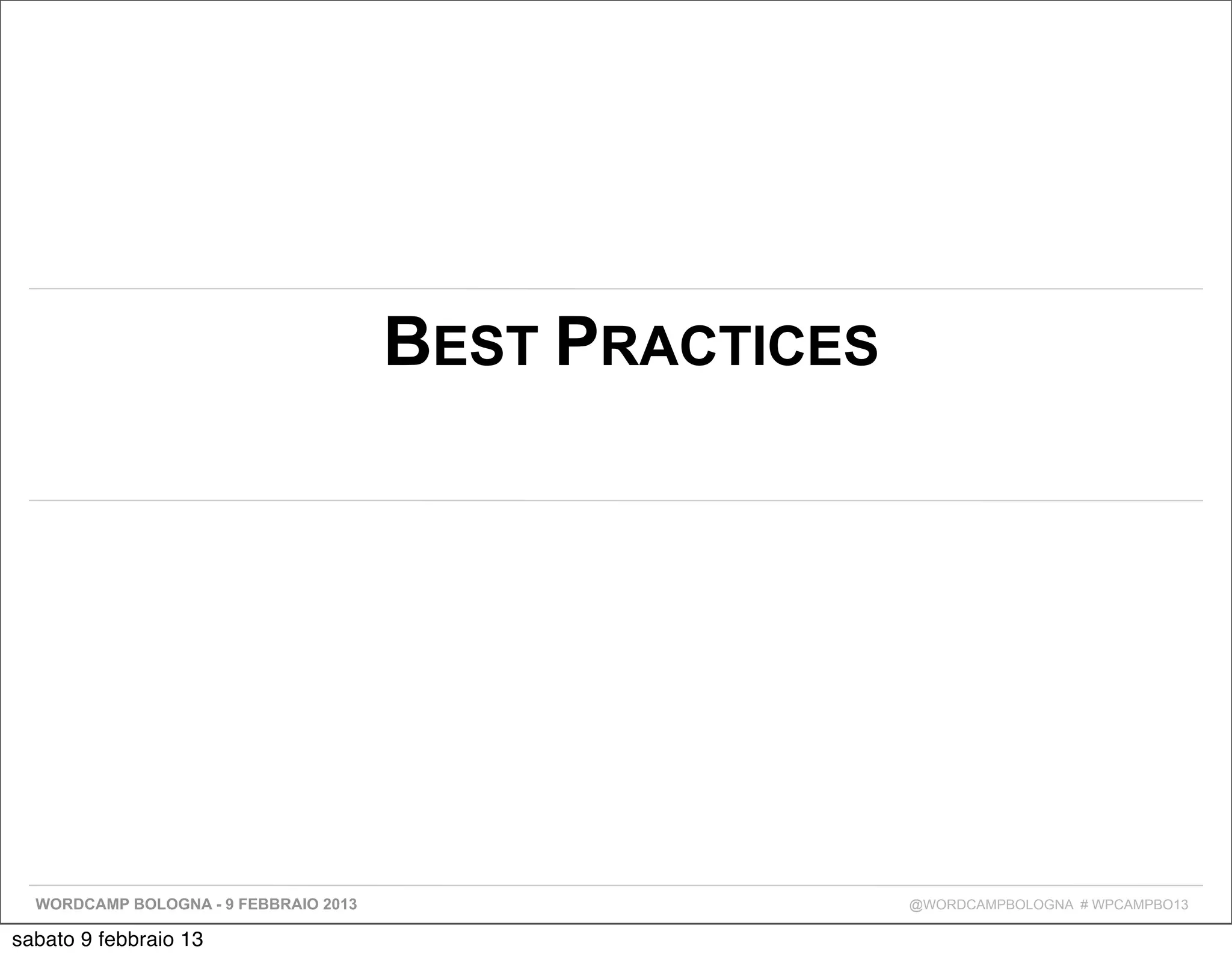 BEST PRACTICES




  WORDCAMP BOLOGNA - 9 FEBBRAIO 2013                    @WORDCAMPBOLOGNA # WPCAMPBO13

sabato 9 febbraio 13
 