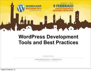 WordPress Development
                       Tools and Best Practices

                                       di DANILO ERCOLI

                             WORDCAMP BOLOGNA - 9 FEBBRAIO 2013
                                 @WORDCAMPBOLOGNA # WPCAMPBO13




sabato 9 febbraio 13
 