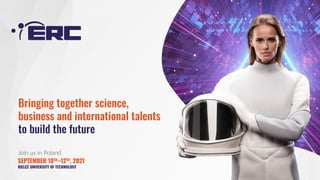 Bringing together science,
business and international talents
to build the future
Join us in Poland
SEPTEMBER 10TH
–12TH
, 2021
KIELCE UNIVERSITY OF TECHNOLOGY
 