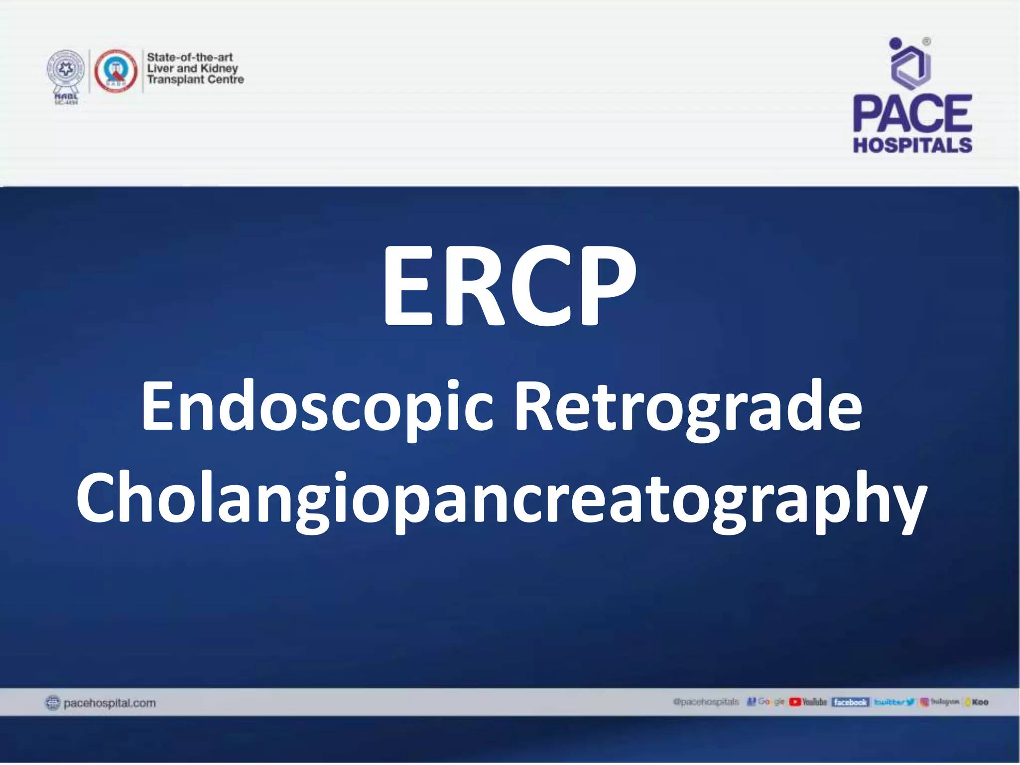 ERCP
Endoscopic Retrograde
Cholangiopancreatography