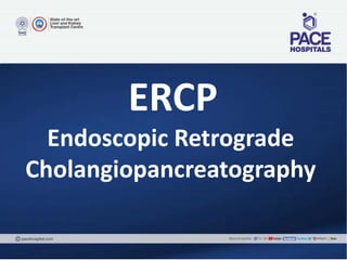 ERCP
Endoscopic Retrograde
Cholangiopancreatography
 