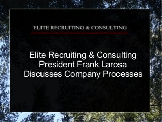 Elite Recruiting & Consulting
    President Frank Larosa
Discusses Company Processes
 