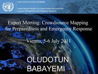 OLUDOTUN BABAYEMI Expert Meeting: Crowdsource Mapping  for Preparedness and Emergency Response Vienna, 5-6 July 2011 
