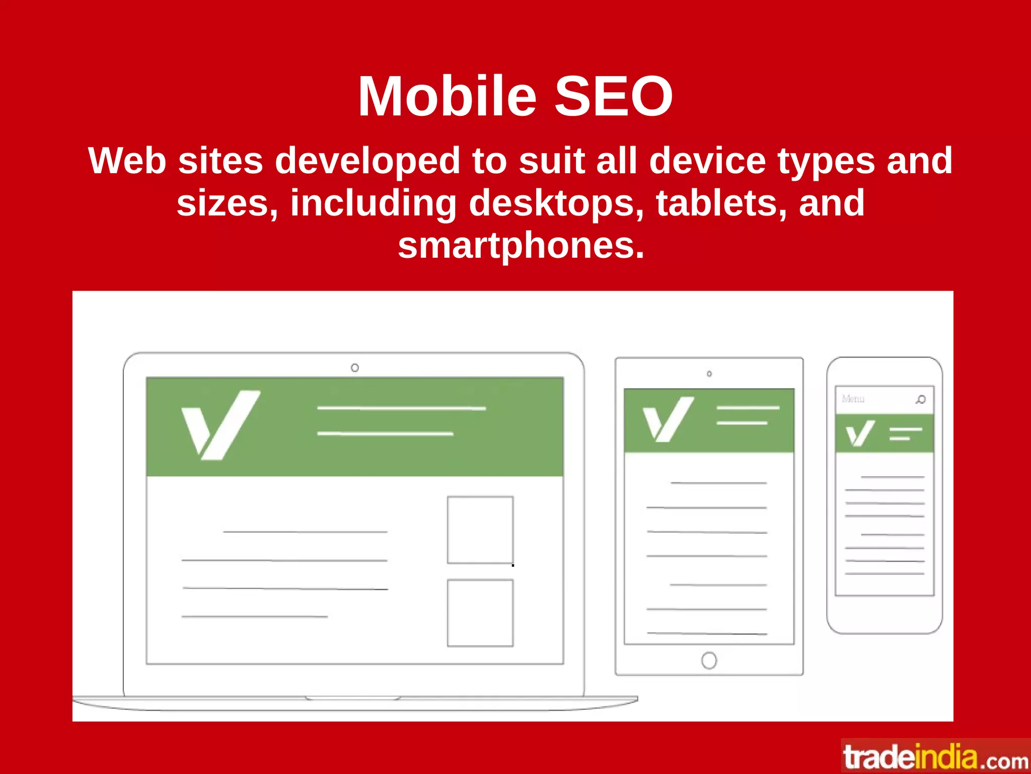 Mobile SEO
.
Web sites developed to suit all device types and
sizes, including desktops, tablets, and
smartphones.
 