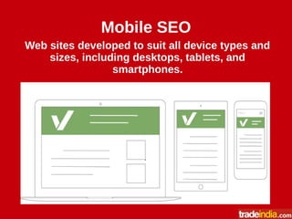 Mobile SEO
.
Web sites developed to suit all device types and
sizes, including desktops, tablets, and
smartphones.
 
