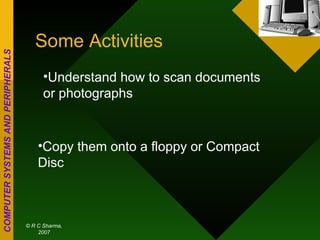 Some Activities Understand how to scan documents or photographs Copy them onto a floppy or Compact Disc 
