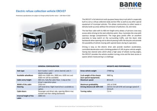 Banke Electromotive ApS ● Alsion 2 ● Sonderborg ● DK-6400 ● CVR 38033158
Electric refuse collection vehicle ERCV27
Preliminary specifications are subject to change without further notice – 19th March 2018
The ERCV27 is full electrical multi-purpose heavy-duty truck which is especially
built to carry a refuse collection body and bin lifter as well as any other special
equipment of municipal vehicles. This allows communities to collect waste in
densely build-up areas without the emission of pollution, C02 and noise.
The low floor cabin with its 400 mm height entry allows a 4 persons crew easy
access when driving to the next collection point. Also, it provides the crew with
spacious storage compartments. The large glass panels offer an excellent
overview to keep watch on the surrounding traffic, and the doors slide
backwards when opening not to disturb passing traffic like bicycles and provide
the possibility of vehicle moving with opened doors during its operation.
Driving is easy as the electric drive axle provide excellent acceleration,
controlled deceleration and a climbing gradient of 14% at gross vehicle weight.
Having two steered axles which allow a high value of wheels turning angles,
the ERCV27 provides the vehicle smallest turning circle and the best access in
spaces where maneuvering is a challenge.
GENERAL CONFIGURATION WEIGHTS AND PERFORMANCE
Axle type 6x2-4 (axles 1 and 3 - active steered; axle 2 –
electric drive axle)
Gross vehicle weight 27000 kg
Available wheelbase 3600 mm (3300 mm, 3900 mm, 4200 mm and
4500 mm will be available)
Curb weight of the chassis
(w/o special equipment)
9800 kg
Cabin entry height 400 mm, fully flat cabin floor, 1 step at the
driver’s operation place
Maximum speed 80 km/h
Width of the cabin 2550 mm Maximum gradeability 14% at GVW
Steering Left hand drive. Right hand drive is available as
option.
Driving distance @ 100% SOC 220 km min @ GVW and average speed of
50 km/h
Cabin doors Passenger and driver side, opening 90mm max
outside and then sliding backwards
Turning radius 7,4 m
Internal height of the
cabin
2000 mm
 