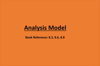 Analysis Model
Book Reference: 8.3, 8.6, 8.8
 