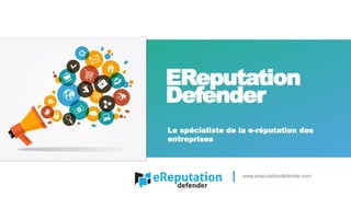 EReputation
Defender
www.ereputationdefender.com
Le spécialiste de la e-réputation des
entreprises
 