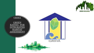 GRIHA
GREEN
RATING FOR
INTEGRATED
HABITAT
ASSESSMENT
 
