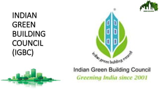 INDIAN
GREEN
BUILDING
COUNCIL
(IGBC)
 