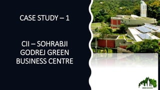 CASE STUDY – 1
CII – SOHRABJI
GODREJ GREEN
BUSINESS CENTRE
 