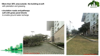 •More than 50% area outside the building is soft
with plantation and grassing.
• circulation roads and pathways
soft with grass paver blocks
to enable ground water recharge
 