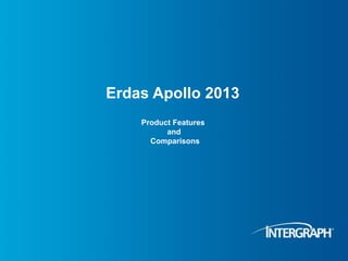 Erdas Apollo 2013
Product Features
and
Comparisons
 