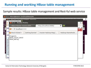 Running and working HBase table management
Sample results: HBase table management and Rest-ful web service

School of Info...