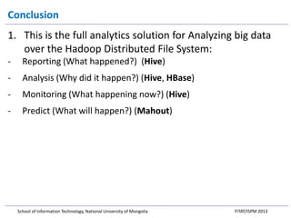 Conclusion
1. This is the full analytics solution for Analyzing big data
over the Hadoop Distributed File System:
-

Repor...