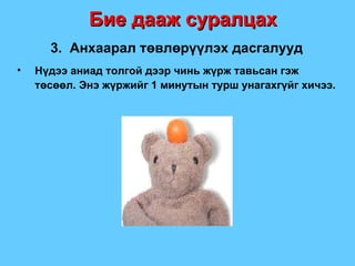 Бие дааж суралцах 3.  Анхаарал төвлөрүүлэх дасгалууд Нүдээ аниад толгой дээр чинь жүрж тавьсан гэж төсөөл. Энэ жүржийг 1 минутын турш унагахгүйг хичээ. 