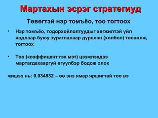 Төвөгтэй нэр томъёо, тоо тогтоох Нэр томъёо, тодорхойлолтуудыг хөгжилтэй үйл явдлаар буюу зураглалаар дүрслэн  ( холбон )  төсөөлж, тогтоох Тоо  ( коэффицент гэх мэт )  цээжлэхдээ мартагдахааргүй өгүүлбэр бодож олох жишээ нь: 0,034832 – өө энэ ямар яршигтай тоо вэ Мартахын эсрэг стратегиуд 