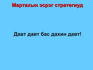 Мартахын эсрэг стратегиуд Давт давт бас дахин давт ! 