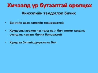 Хичээлд үр бүтээлтэй оролцох Хичээлийн тэмдэглэл бичих Бичгийн цаас хамгийн тохиромжтой Хуудасны зөвхөн нэг талд нь л бич, нөгөө талд нь сүүлд нь нэмэлт бичих боломжтой Хуудсаа битгий дүүртэл нь бич 