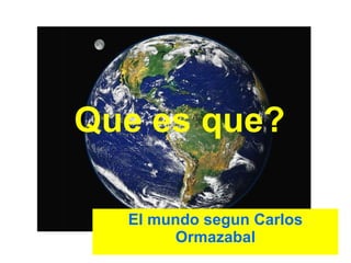 Que es que? El mundo segun Carlos Ormazabal 