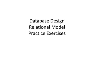 Database Design
Relational Model
Practice Exercises
 