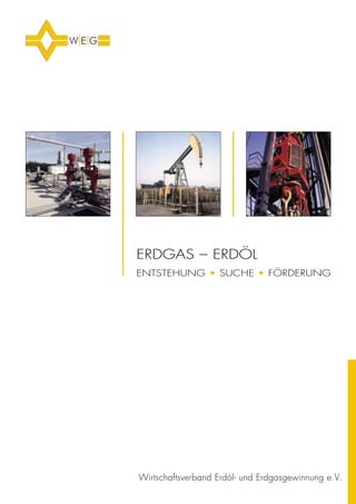 Wirtschaftsverband Erdöl- und Erdgasgewinnung e.V.
ERDGAS – ERDÖL
ENTSTEHUNG • SUCHE • FÖRDERUNG
 
