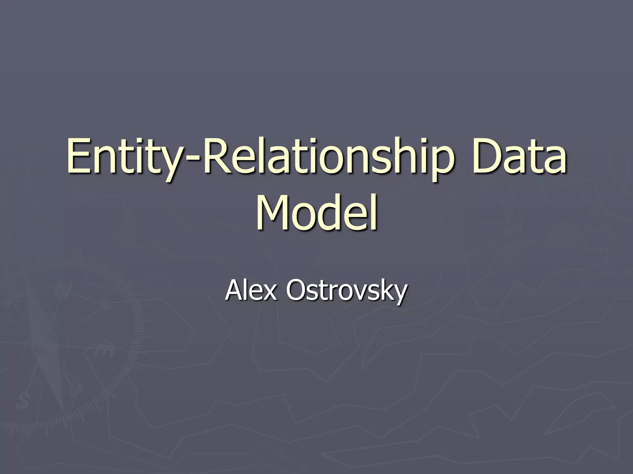 Entity-Relationship Data
Model
Alex Ostrovsky
 