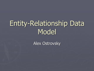 Entity-Relationship Data
Model
Alex Ostrovsky
 