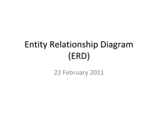 Entity Relationship Diagram
            (ERD)
       22 February 2011
 