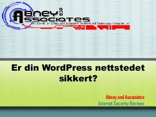Er din WordPress nettstedet
          sikkert?

                     Abney and Associates
                 Internet Security Reviews
 