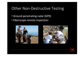 Ϯϵ
KƚŚĞƌ EŽŶͲĞƐƚƌƵĐƚŝǀĞ dĞƐƚŝŶŐ
• 'ƌŽƵŶĚ ƉĞŶĞƚƌĂƚŝŶŐ ƌĂĚĂƌ ;'WZͿ
• ŝďĞƌƐĐŽƉĞ ƌĞŵŽƚĞ ŝŶƐƉĞĐƚŝŽŶ
 