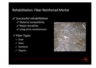 ϰϮ
ZĞŚĂďŝůŝƚĂƚŝŽŶ͗ ŝďĞƌ ZĞŝŶĨŽƌĐĞĚ DŽƌƚĂƌ
^ƵĐĐĞƐƐĨƵů ƌĞŚĂďŝůŝƚĂƚŝŽŶ
DĂƚĞƌŝĂů ĐŽŵƉĂƚŝďŝůŝƚǇ
ZĞƉĂŝƌ ĚƵƌĂďŝůŝƚǇ
ŽŶŐͲƚĞƌŵ ŵĂŝŶƚĞŶĂŶĐĞ
ŝďĞƌ dǇƉĞƐ
^ƚĞĞů
'ůĂƐƐ
^ǇŶƚŚĞƚŝĐ
KƌŐĂŶŝĐ
 