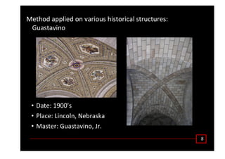 ϴ
• ĂƚĞ͗ ϭϵϬϬ͛Ɛ
• WůĂĐĞ͗ ŝŶĐŽůŶ͕ EĞďƌĂƐŬĂ
• DĂƐƚĞƌ͗ 'ƵĂƐƚĂǀŝŶŽ͕ :ƌ͘
DĞƚŚŽĚ ĂƉƉůŝĞĚ ŽŶ ǀĂƌŝŽƵƐ ŚŝƐƚŽƌŝĐĂů ƐƚƌƵĐƚƵƌĞƐ͗
'ƵĂƐƚĂǀŝŶŽ
 