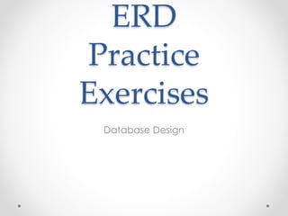 ERD
Practice
Exercises
Database Design
 