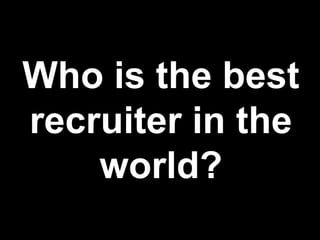 Who is the best recruiter in the world?