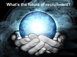 What’s the future of recruitment?