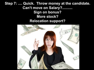 Step 7: .... Quick.  Throw money at the candidate.  Can’t move on Salary?..........Sign on bonus?More stock?Relocation support?