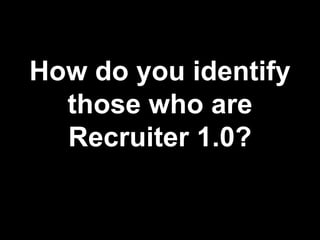How do you identify those who are Recruiter 1.0?