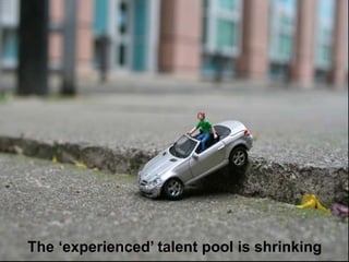 The ‘experienced’ talent pool is shrinking